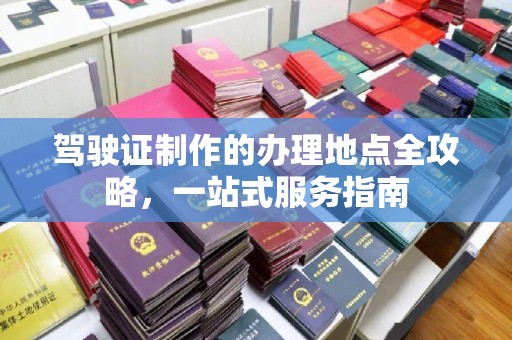 阜城驾驶证制作的办理地点全攻略，一站式服务指南