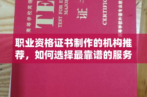 阜城职业资格证书制作的机构推荐，如何选择最靠谱的服务商？