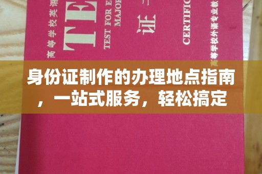 阜城身份证制作的办理地点指南，一站式服务，轻松搞定