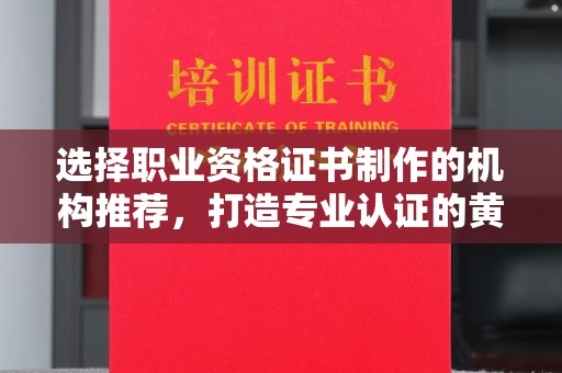 阜城选择职业资格证书制作的机构推荐，打造专业认证的黄金标准