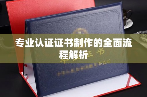 阜城专业认证证书制作的全面流程解析