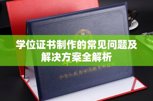 阜城学位证书制作的常见问题及解决方案全解析
