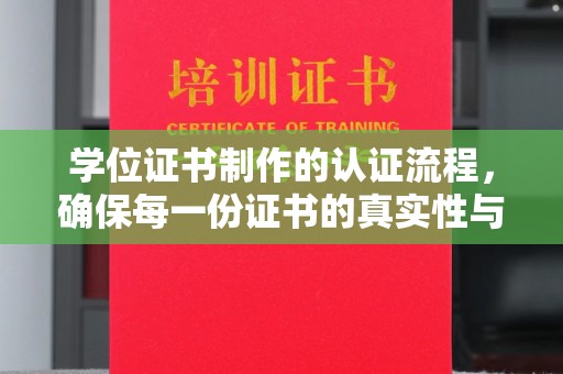 阜城学位证书制作的认证流程，确保每一份证书的真实性与权威性