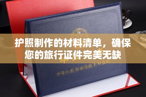 阜城护照制作的材料清单，确保您的旅行证件完美无缺