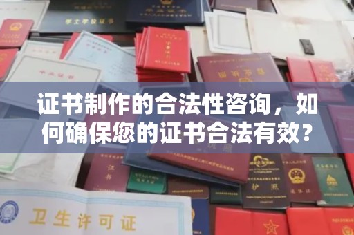 阜城证书制作的合法性咨询，如何确保您的证书合法有效？