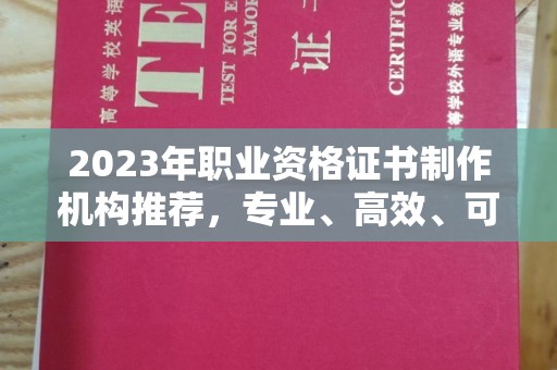 阜城2023年职业资格证书制作机构推荐，专业、高效、可靠的选择指南